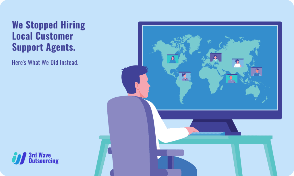 We Stopped Hiring Local Customer Support Agents. Here’s What We Did Instead. 1 3rdWaveOutsourcing Jul3 We Stopped Hiring Local Customer Support Agents